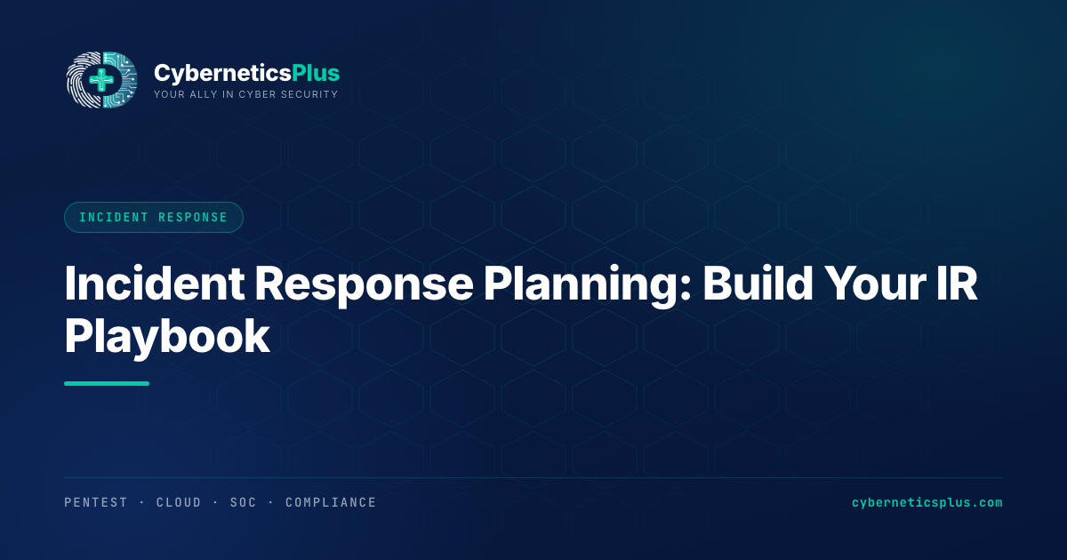 Incident Response Planning: Build Your IR Playbook
